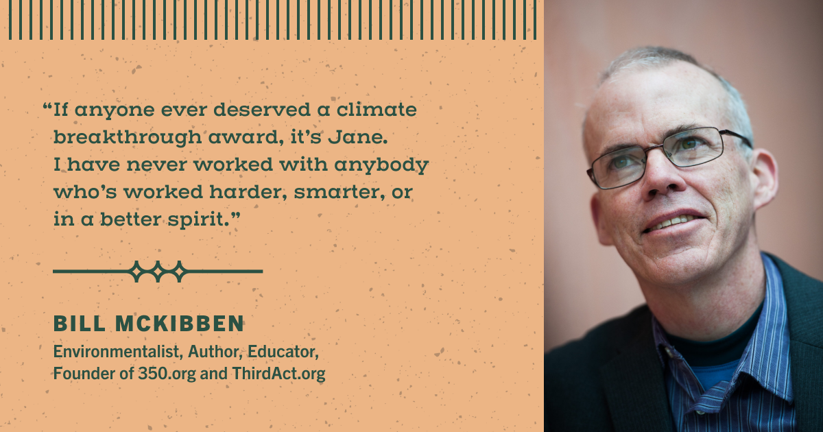 A blockquote: "If anyone ever deserved a climate breakthrough award, it's Jane. I have never worked with anybody who's worked harder, smarter, or in a better spirit." The quote is attributed to Bill McKibben, environmentalist, author, educator, and founder of 350.org and ThirdAct.org. A photo of Bill accompanies the quote.